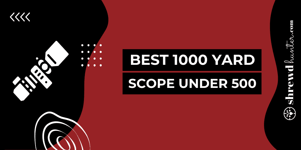 Best 1000 yard scope under 500