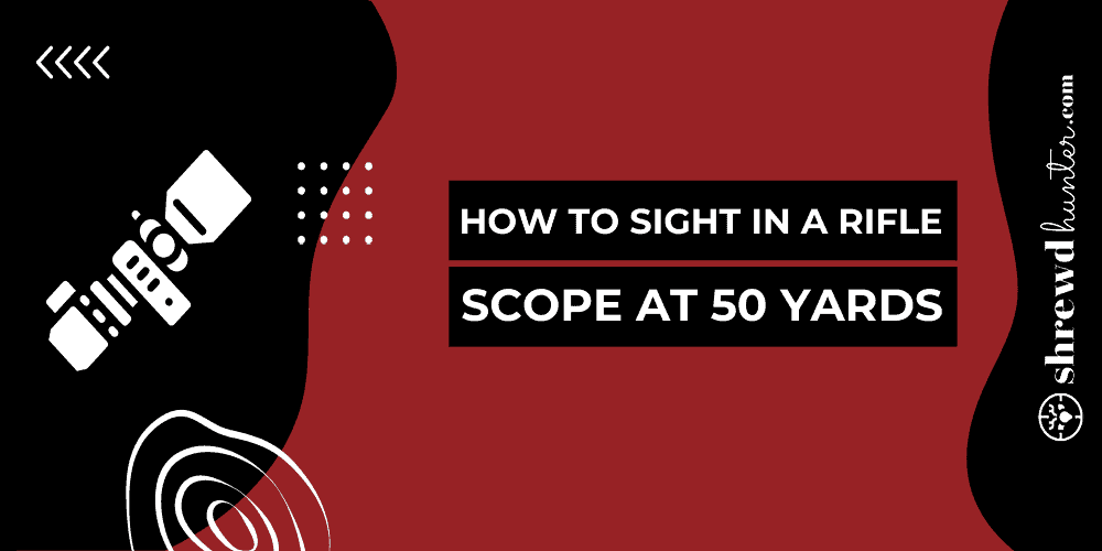 How To Sight In A Rifle Scope At 50 Yards