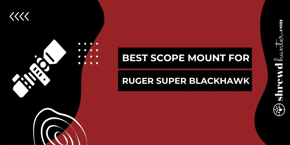 Best Scope Mount For Ruger Super Blackhawk