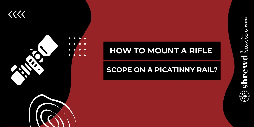 How To Mount A Rifle Scope On A Picatinny Rail?
